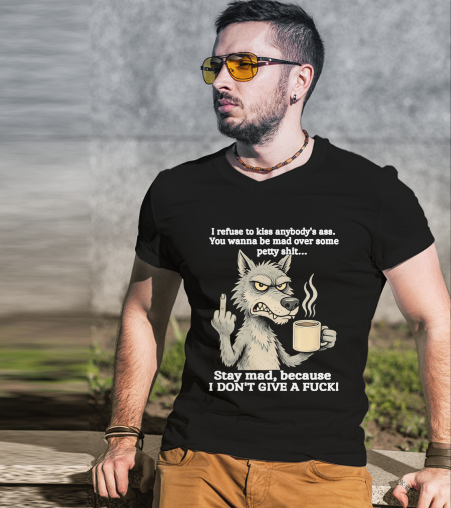 Stay Mad Because I Don't Give A F*ck Refuse To Kiss Anybody's Ass Over Petty Sh*t Wolf Middle Finger T-Shirt