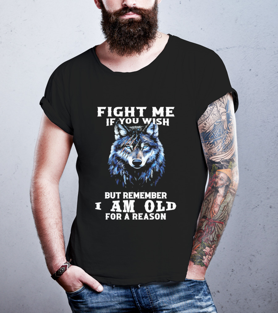 Fight Me If You Wish But Remember I Am Old For A Reason Wolf T-Shirt