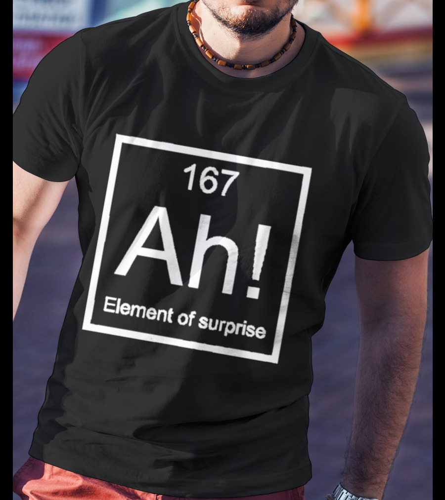 Ah 167 Element Of Surprise Chemistry Humor T-Shirt