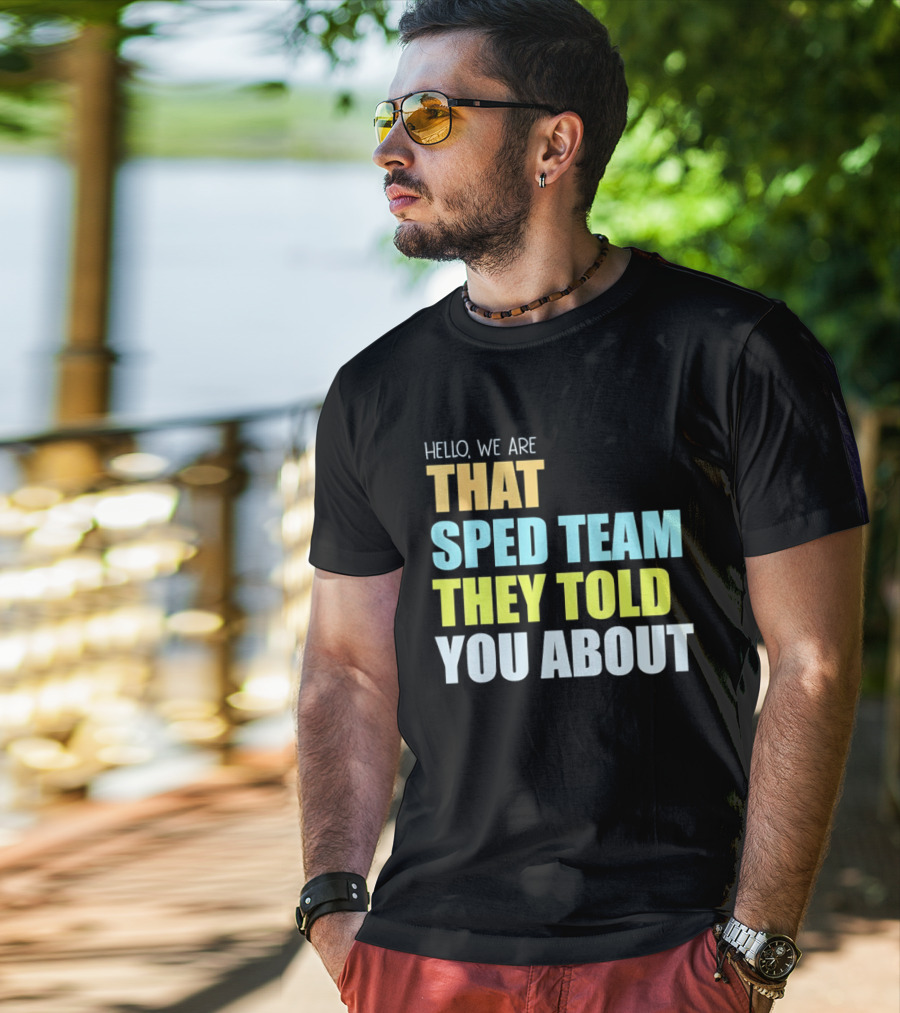 Hello We Are That Sped Team They Told You About T-Shirt