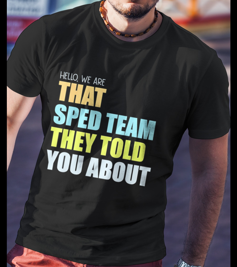 Hello We Are That Sped Team They Told You About T-Shirt