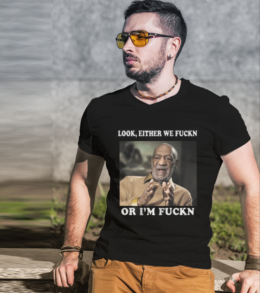 LOok Either We Fuckn Or I’m Fuckn T-Shirt
