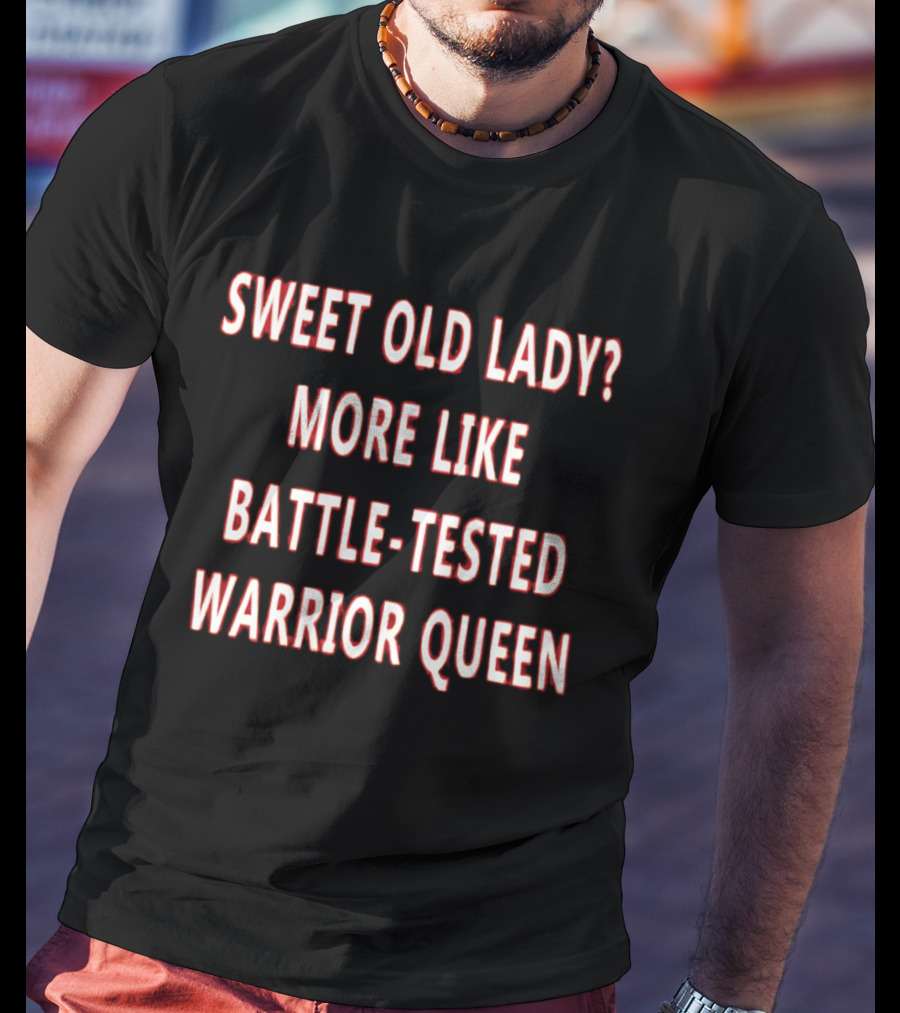 Sweet Old Lady More Like Battle Tested Warrior Queen T-Shirt