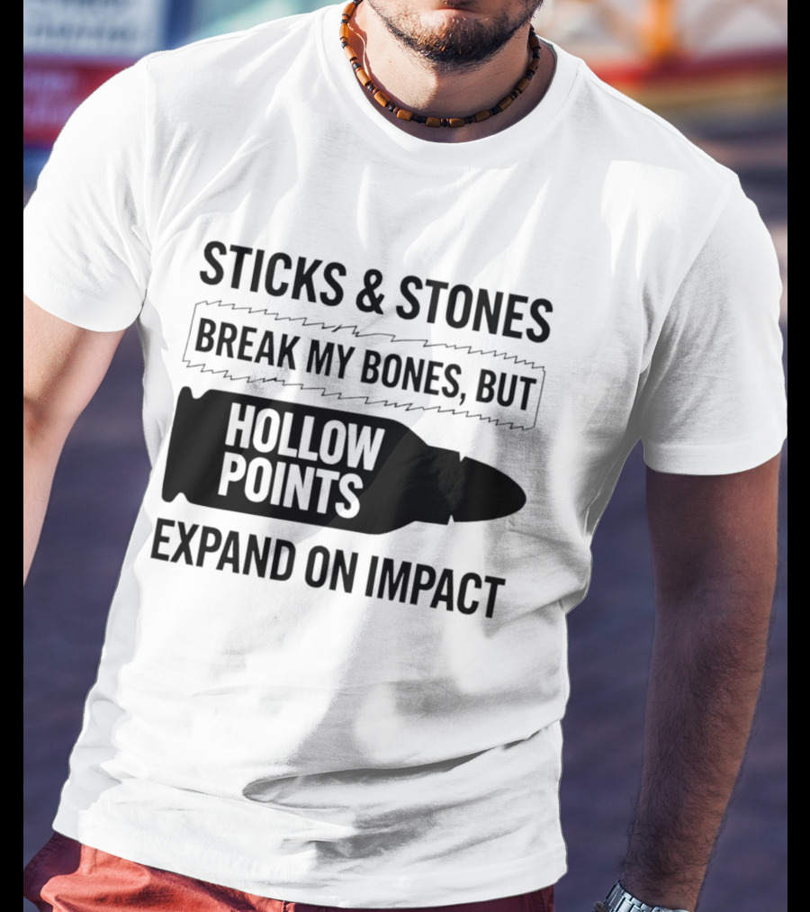 Sticks And Stones Break My Bones Hollow Points Expand On Impact T-Shirt