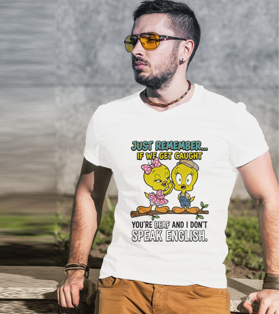 Tweety Just Remember If We Get Caught You're Deaf I Don't Speak English Cute Yellow Bird Duo T-Shirt