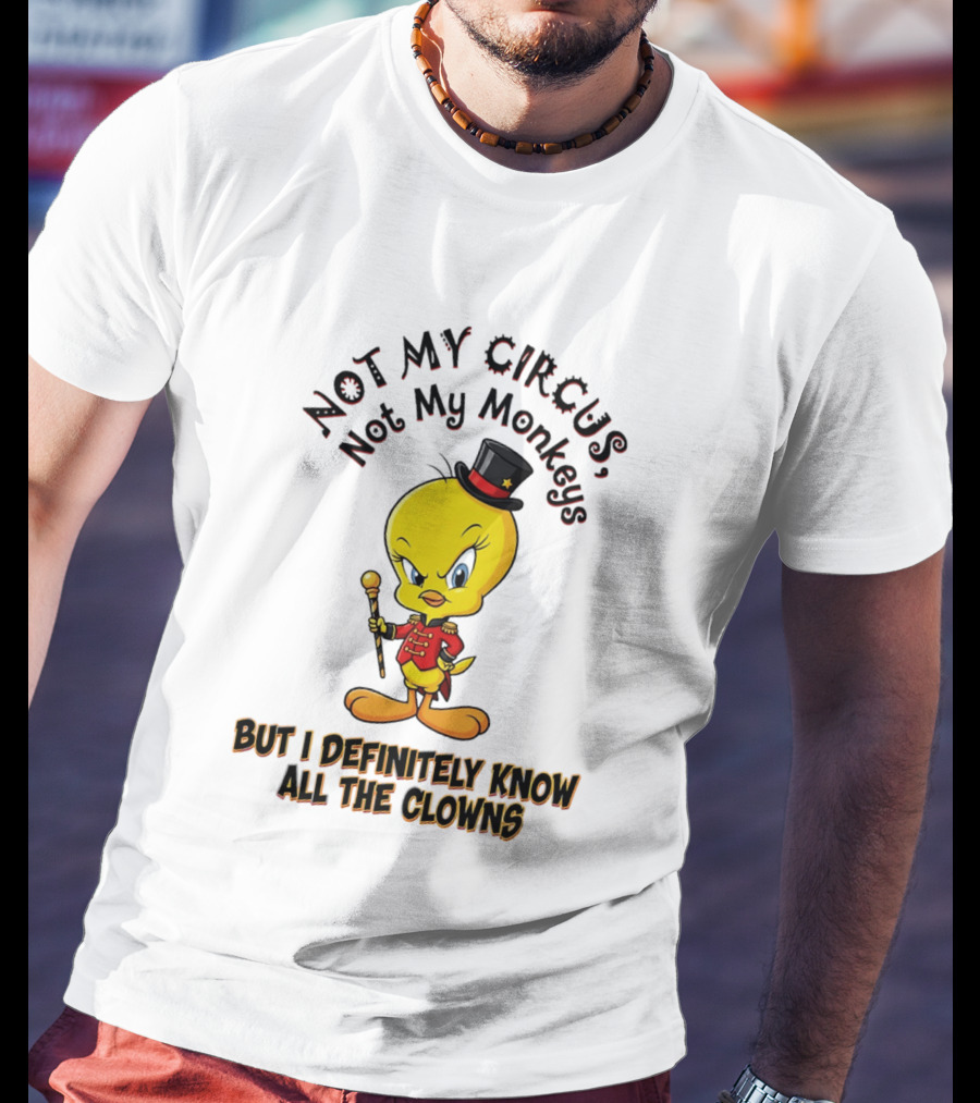 Tweety Not My Circus Not My Monkeys But I Definitely Know All The Clowns T-Shirt