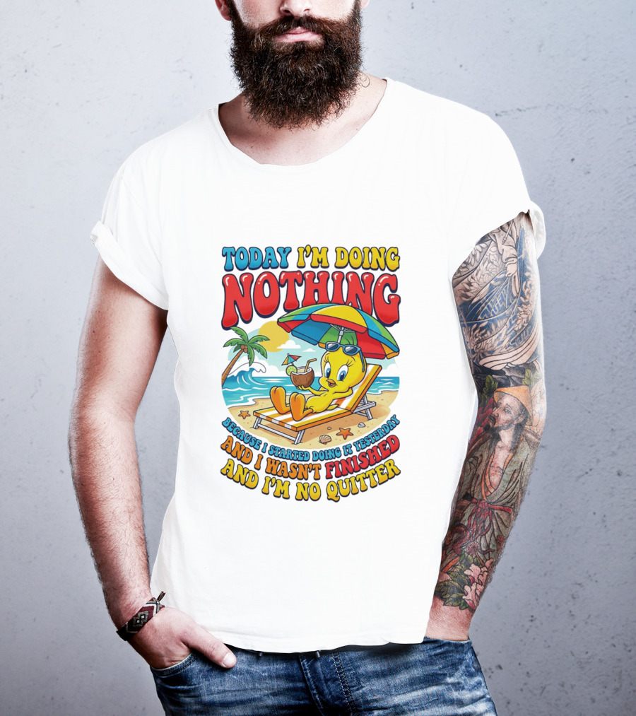 Tweety Today I'm Doing Nothing Beach Relaxation Because I Started Doing It Yesterday And I Wasn't Finished And I'm No Quitter T-Shirt