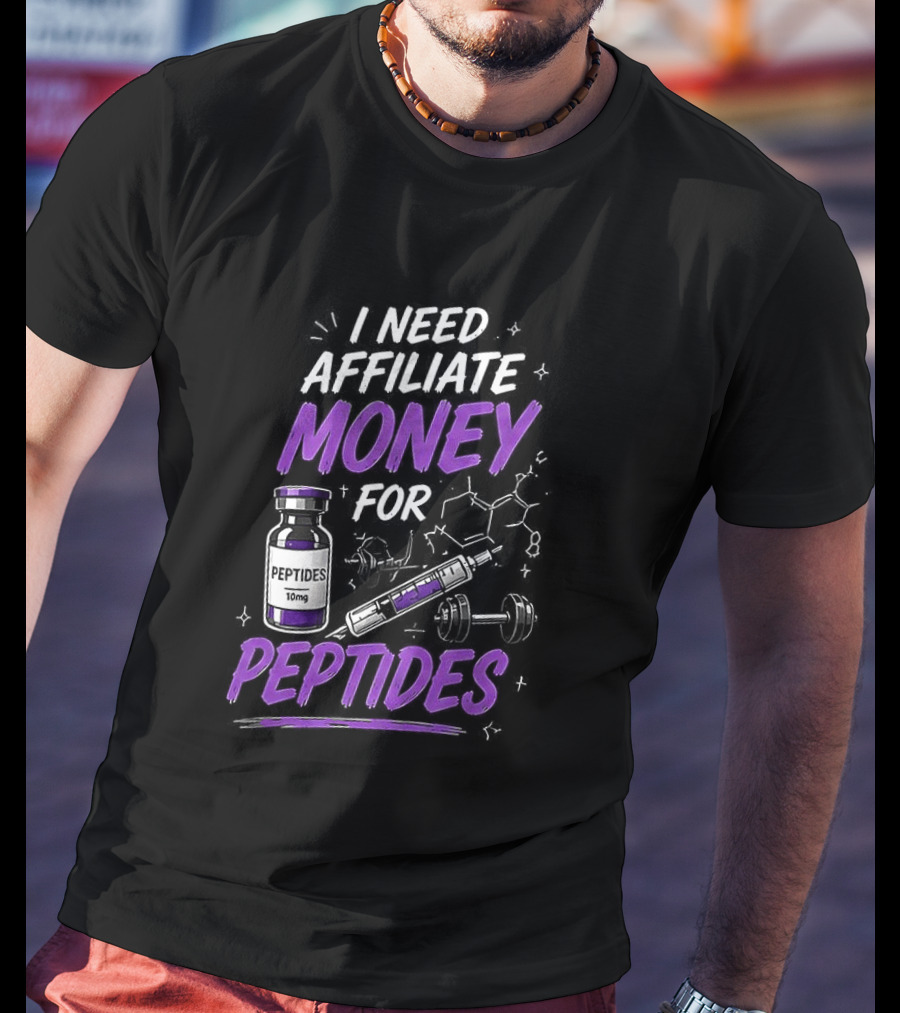 I Need Affiliate Money For Peptides Vial And Molecule Structure T-Shirt