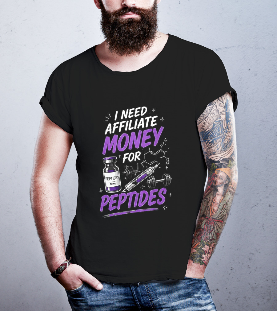 I Need Affiliate Money For Peptides Vial And Molecule Structure T-Shirt