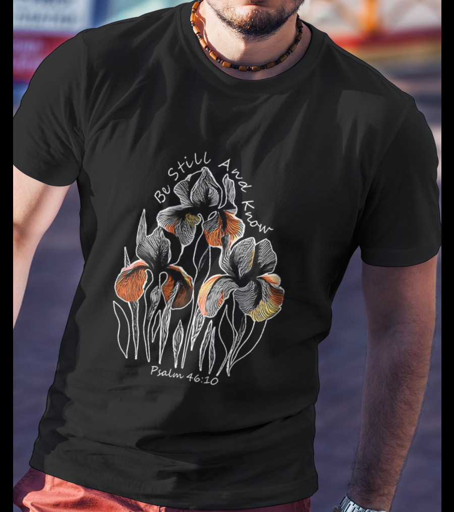 Be Still And Know Psalm 46 10 Orange Iris Floral T-Shirt
