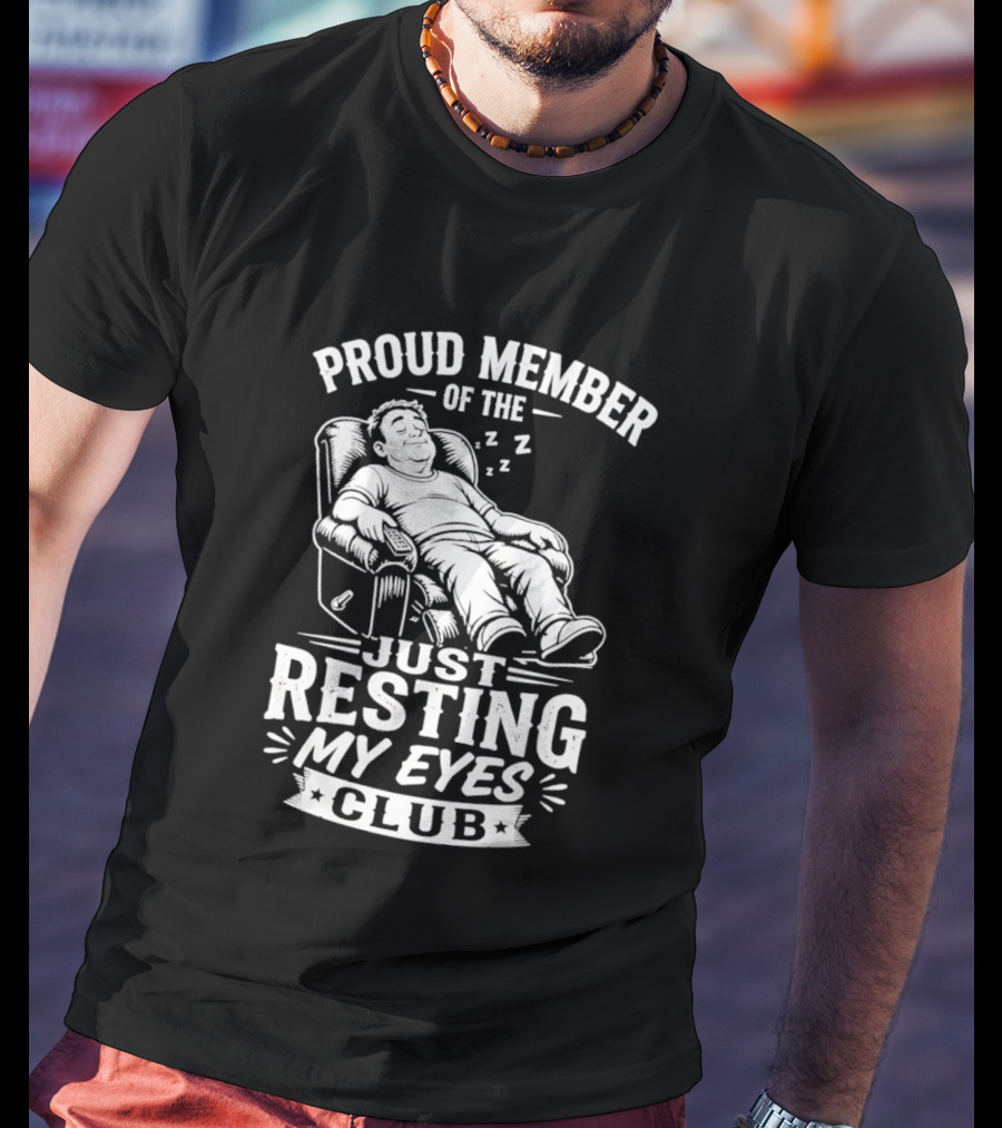 Proud Member Of The Just Resting My Eyes Club Dad Recliner Chair Sleeping T-Shirt