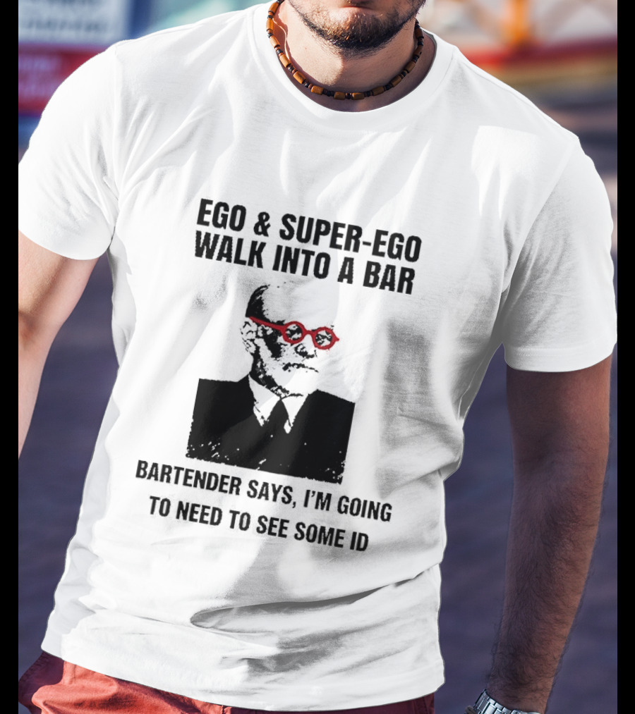 Ego And Super Ego Walk Into A Bar Bartender Says I'm Going To Need To See Some ID T-Shirt