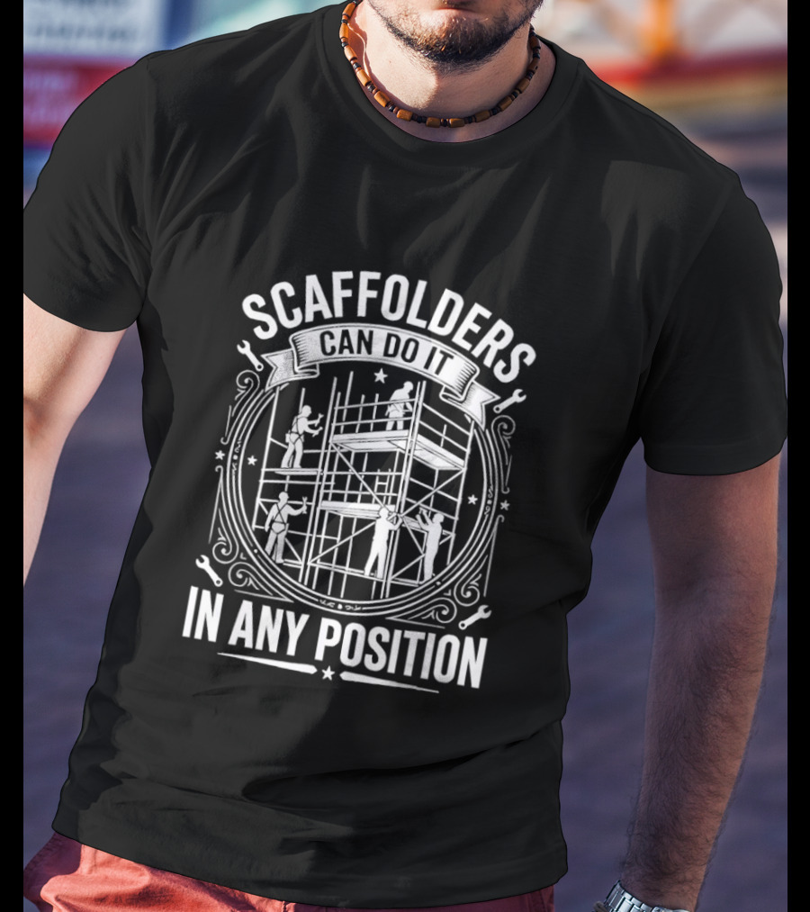 Scaffolders Can Do It In Any Position T-Shirt