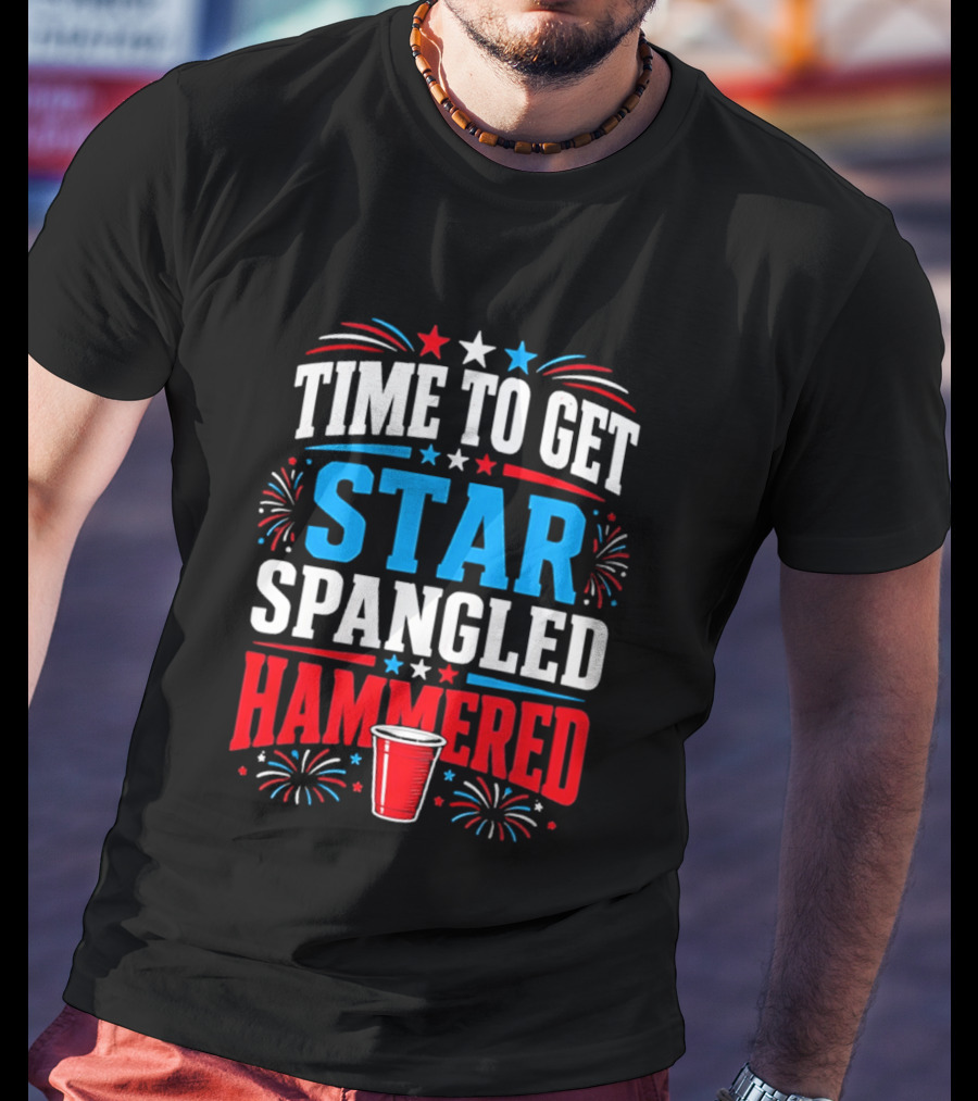 Time To Get Star Spangled Hammered Patriotic 4th Of July Party Red White Blue Fireworks Cup T-Shirt