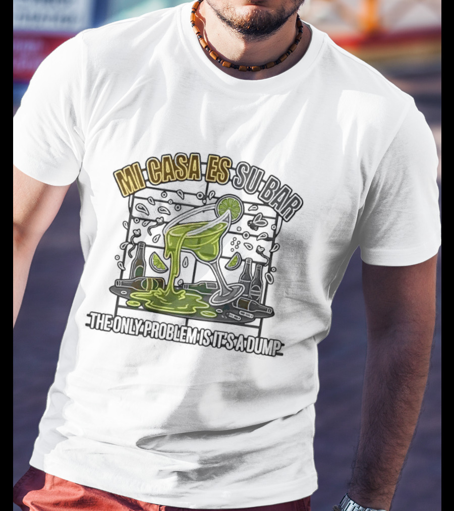 Mi Casa Es Su Bar The Only Problem Is It's A Dump Cinco De Drinko Party T-Shirt