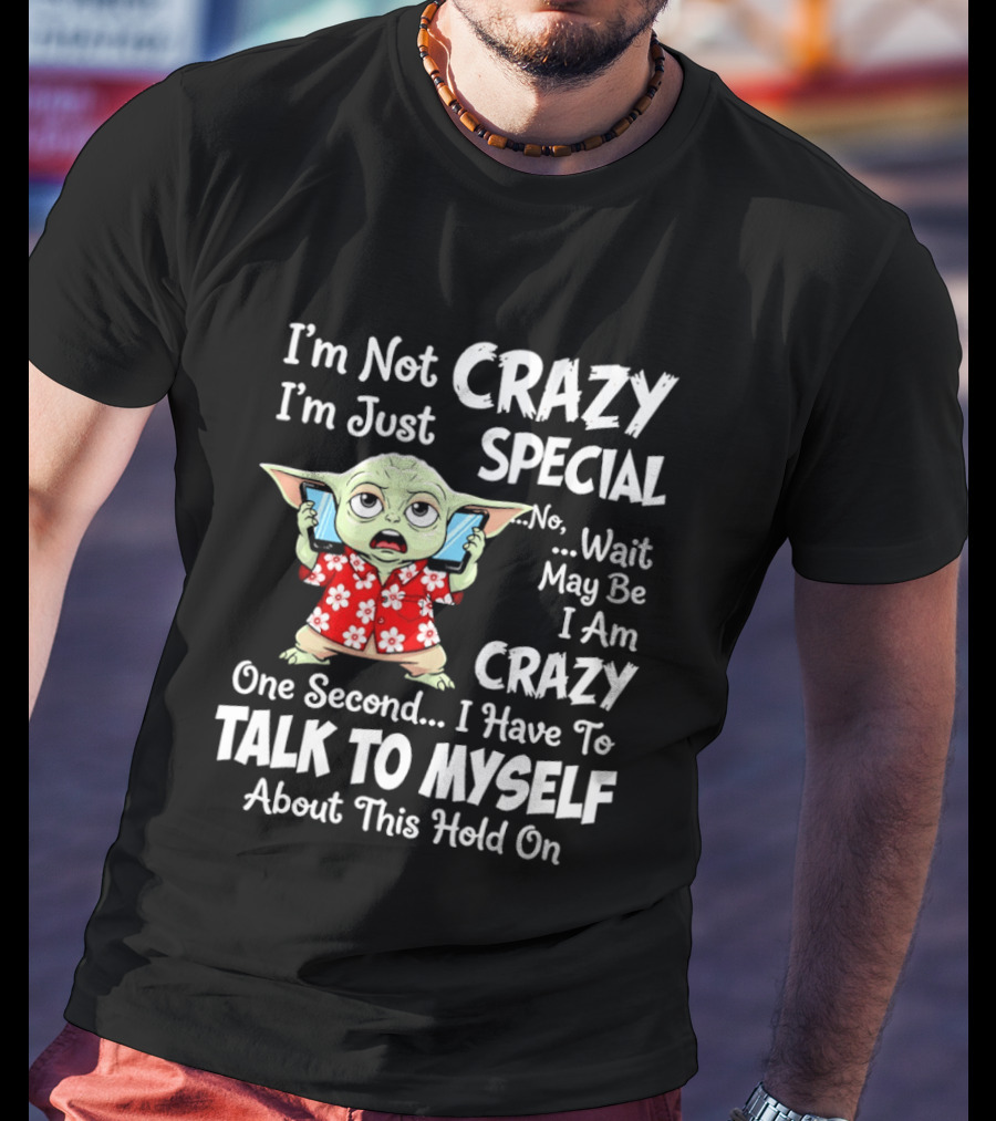 I'm Not Crazy I'm Just Special No Wait May Be I Am Crazy One Second I Have To Talk To Myself Baby Yoda T-Shirt