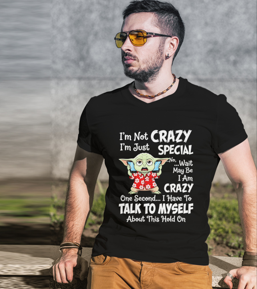 I'm Not Crazy I'm Just Special No Wait May Be I Am Crazy One Second I Have To Talk To Myself Baby Yoda T-Shirt