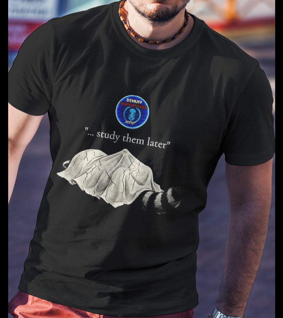 Dehuff Uncensored Podcast Raccoon Study Them Later T-Shirt