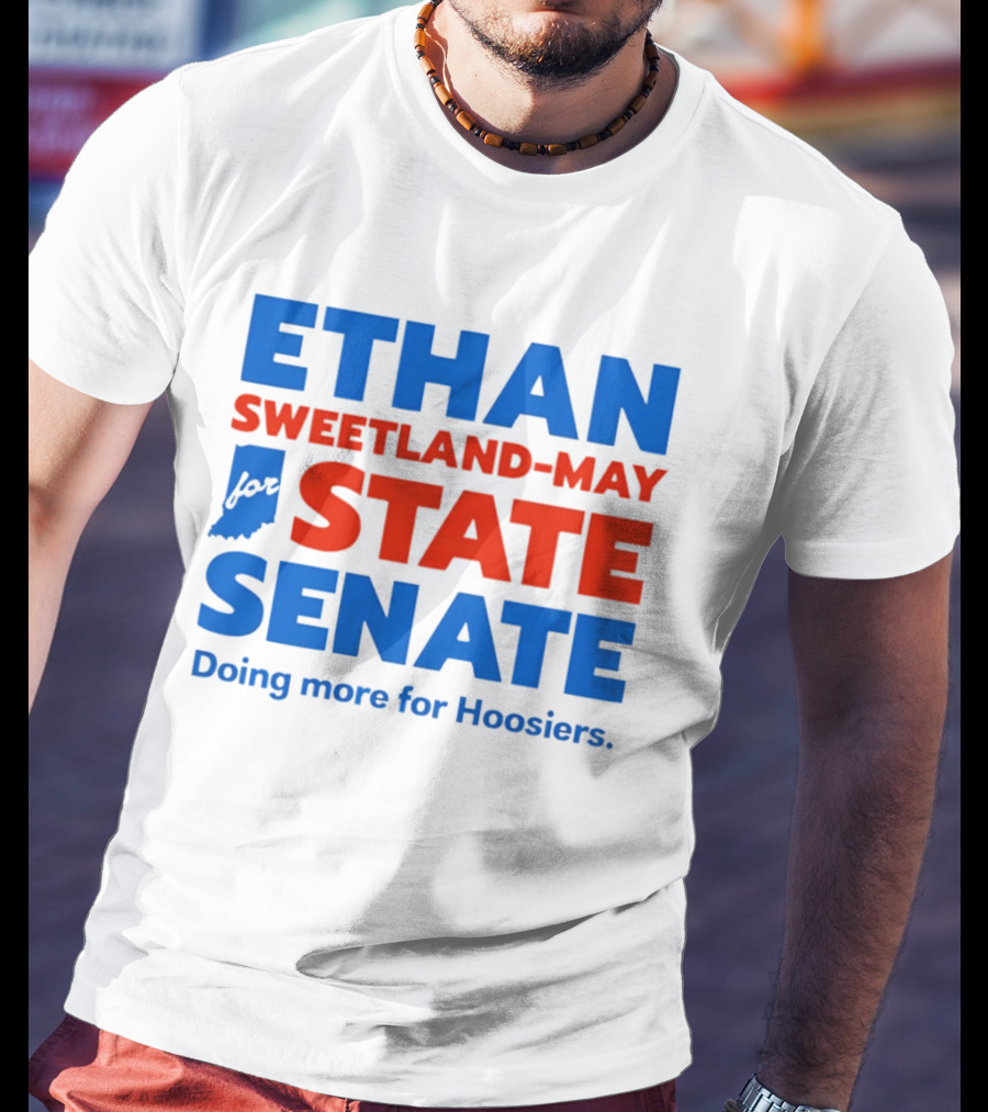 Ethan Sweetland May For State Senate Doing More For Hoosiers T-Shirt