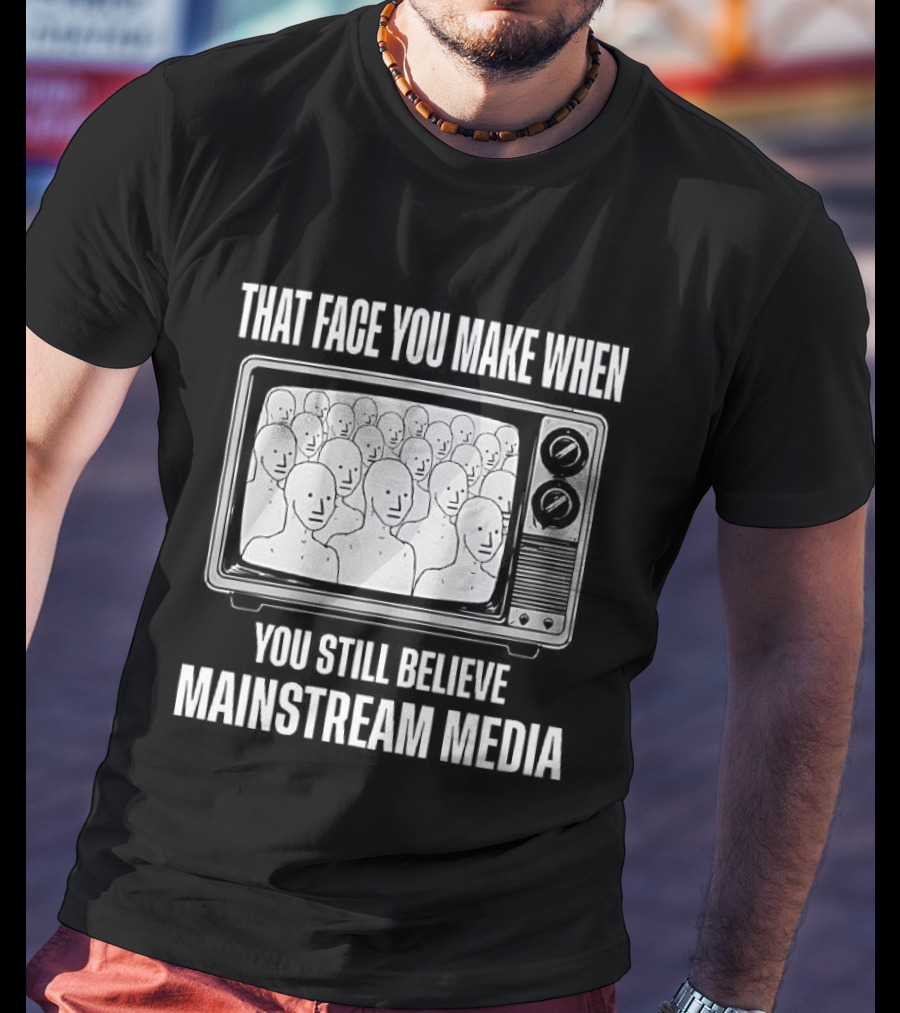 That Face You Make When You Still Believe Mainstream Media TV Retro Faces T-Shirt