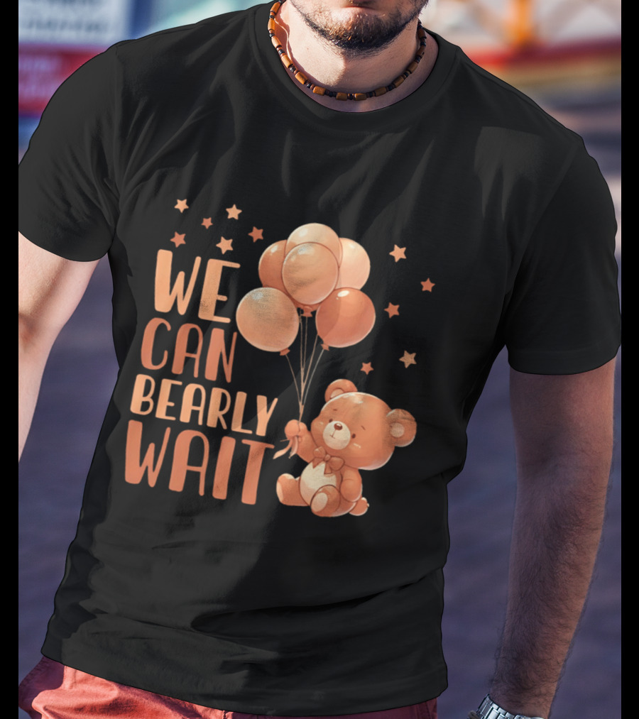 We Can Bearly Wait Teddy Bear With Balloons Baby Shower Pregnancy T-Shirt