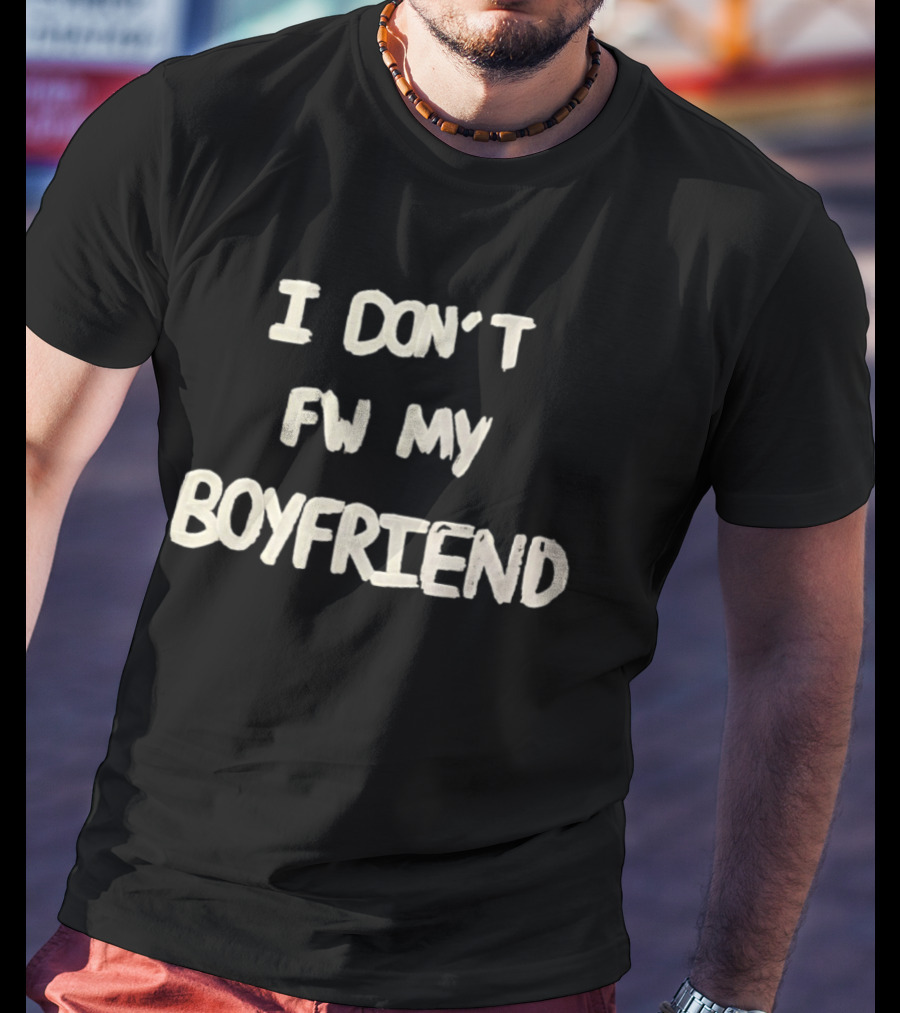 I Don't FW My Boyfriend T-Shirt