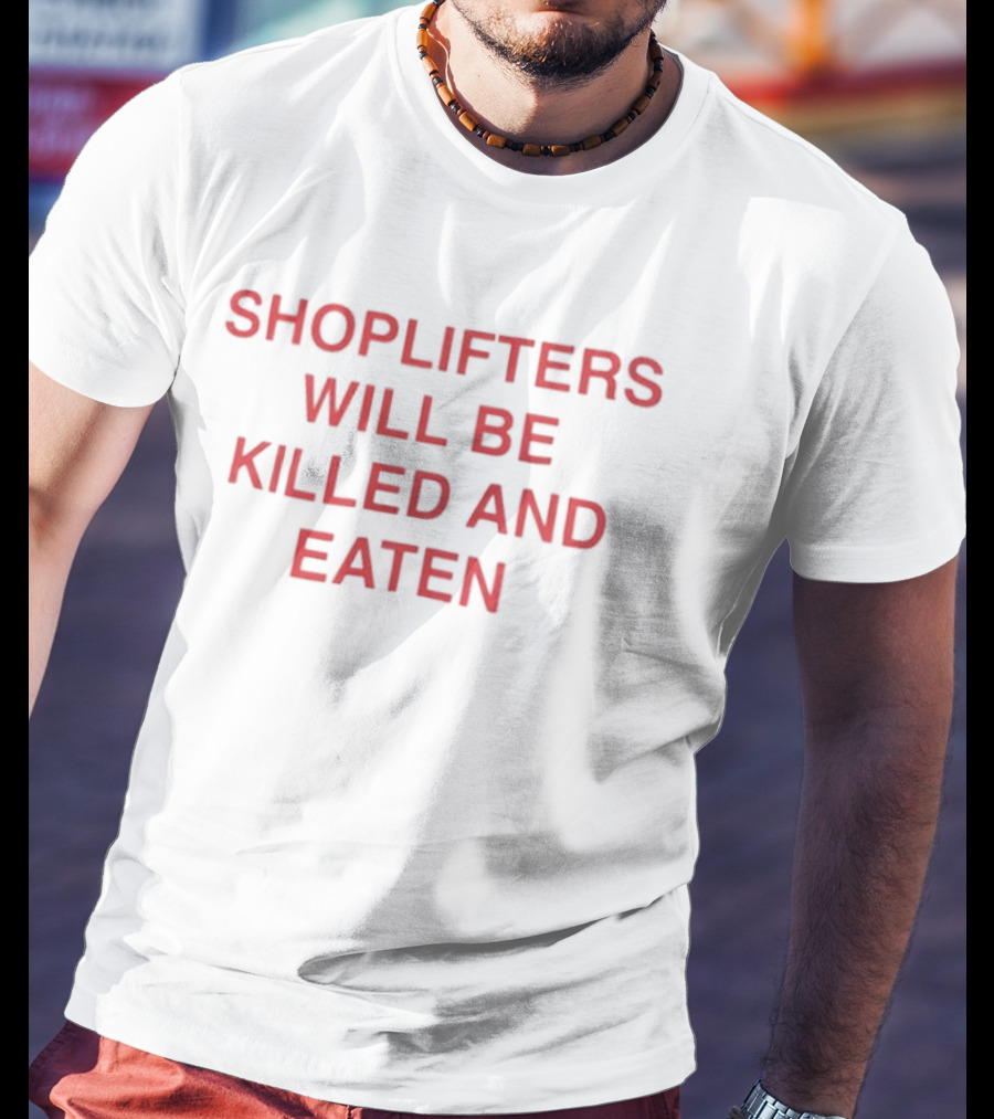 Shoplifters Will Be Killed And Eaten T-Shirt
