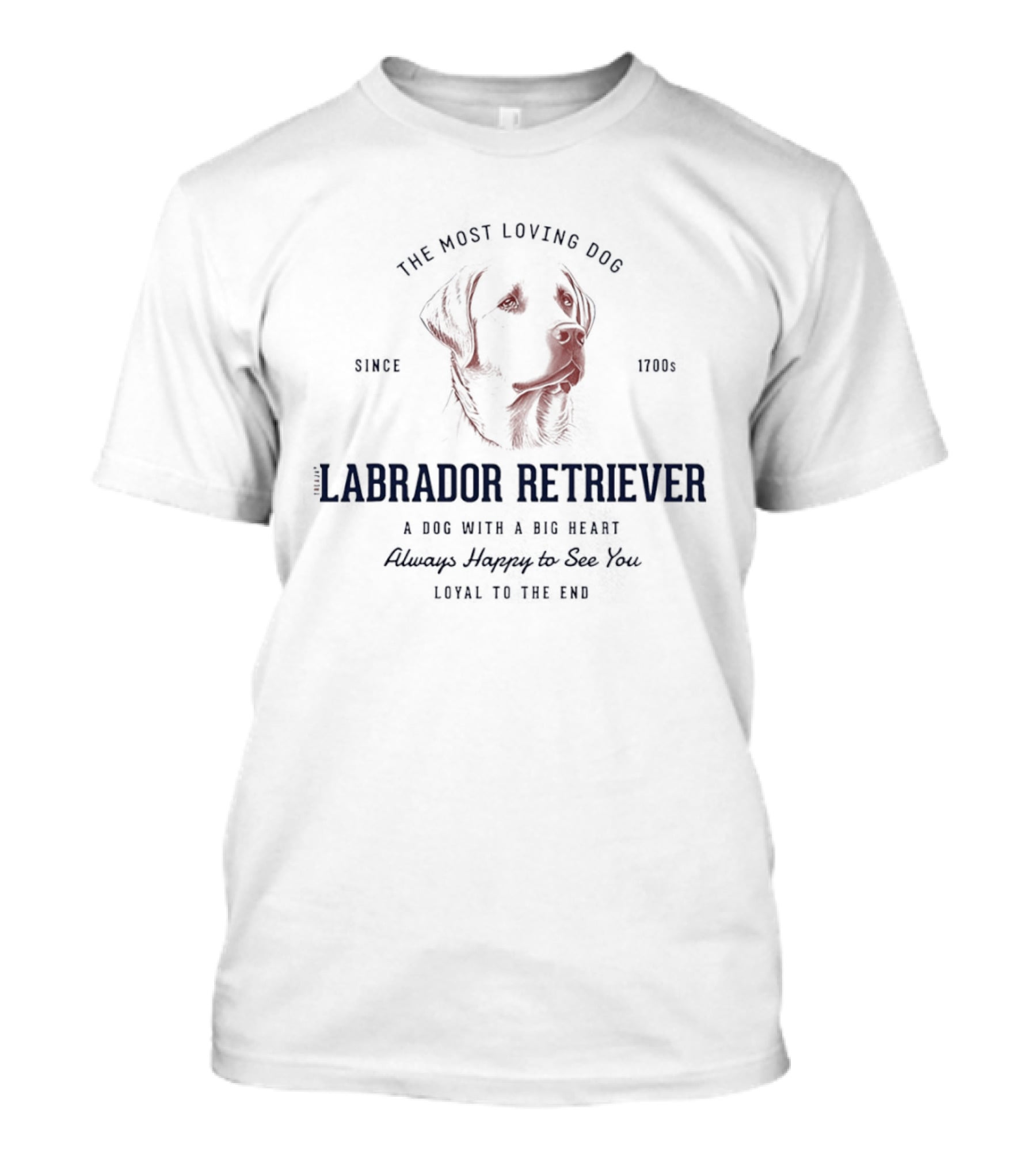 Labrador Retriever The Most Loving Dog With A Big Heart Happy To See You Since 1700s T-Shirt