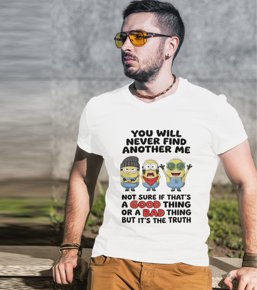 You Will Never Find Another Me Minions Not Sure If Good Thing Or Bad Thing T-Shirt