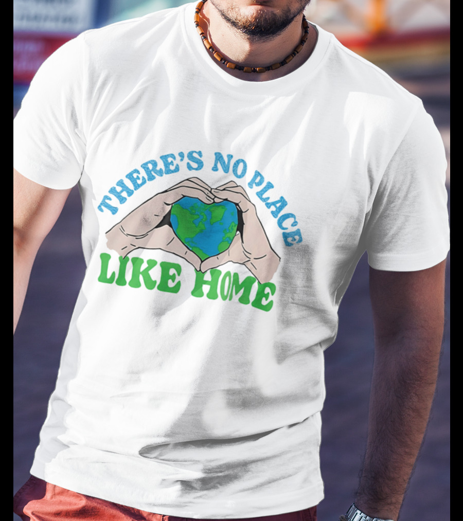 There's No Place Like Home Heart Earth Day Hands T-Shirt