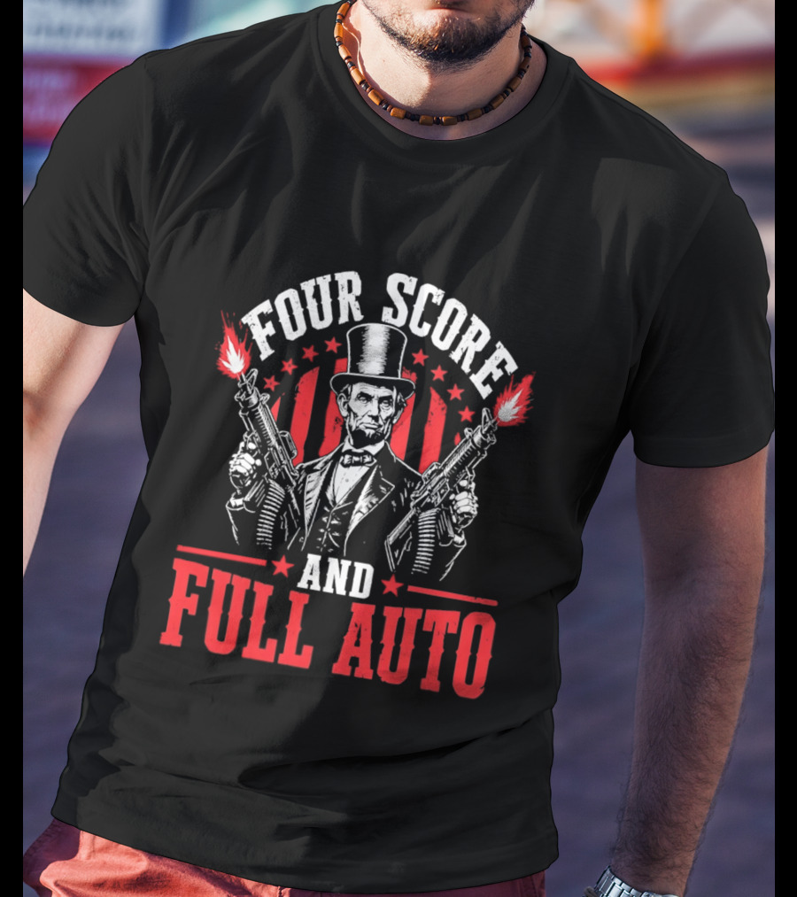 Four Score And Full Auto Patriotic Abe Lincoln With Guns And Stars T-Shirt