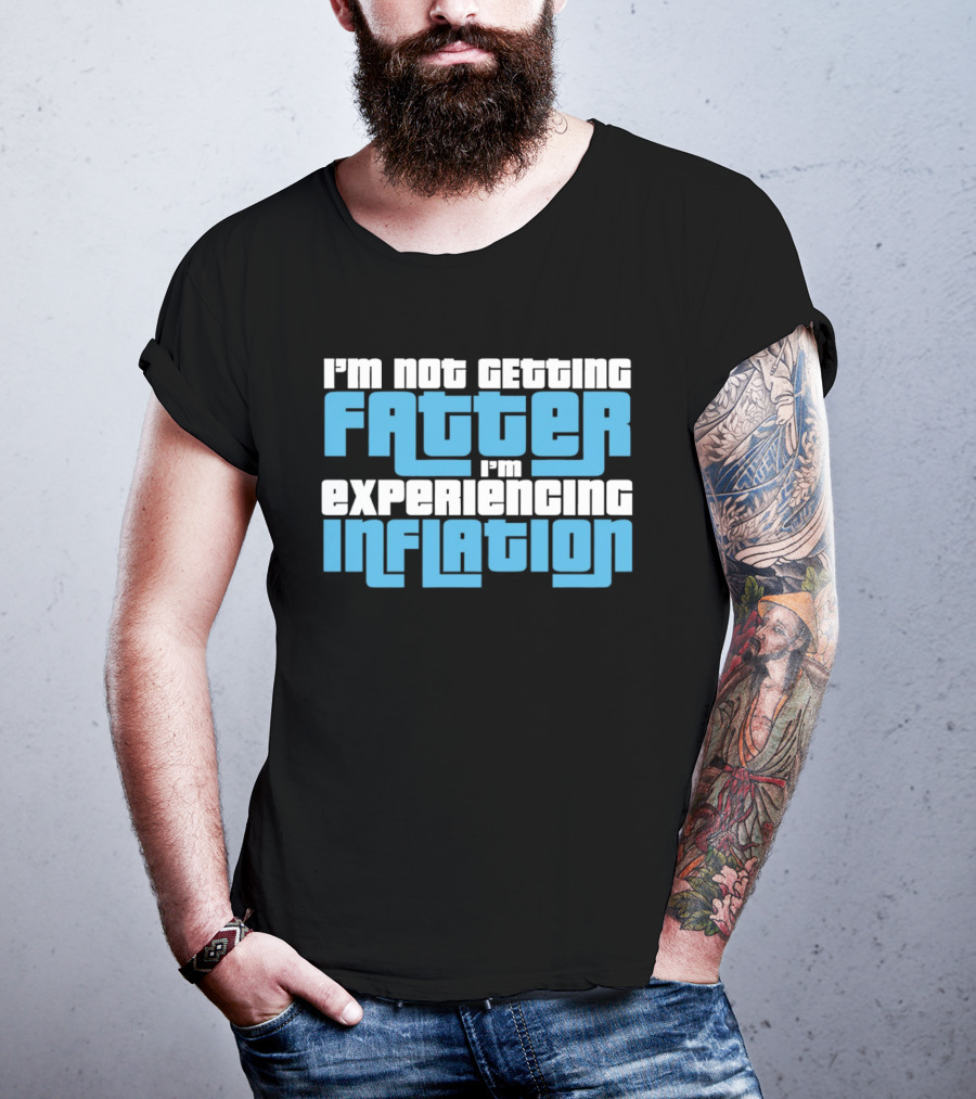 I'm Not Getting Fatter I'm Experiencing Inflation T-Shirt