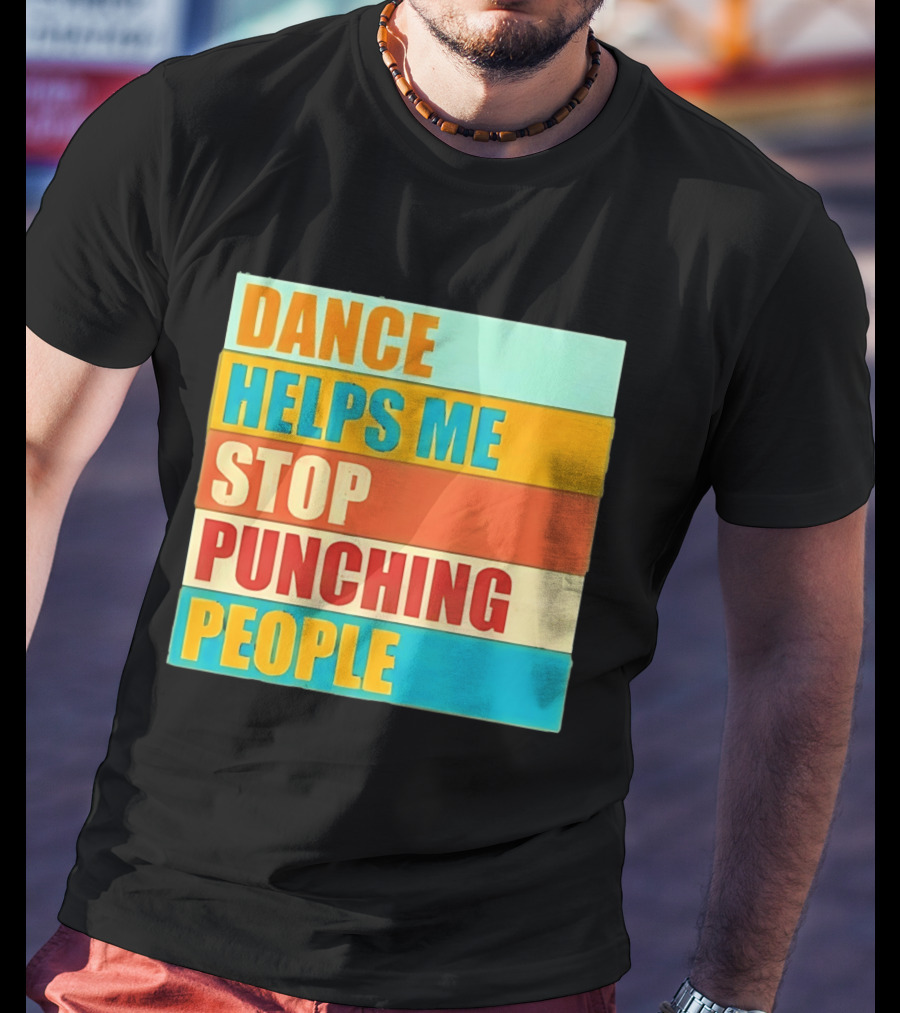 Dance Helps Me Stop Punching People T-Shirt