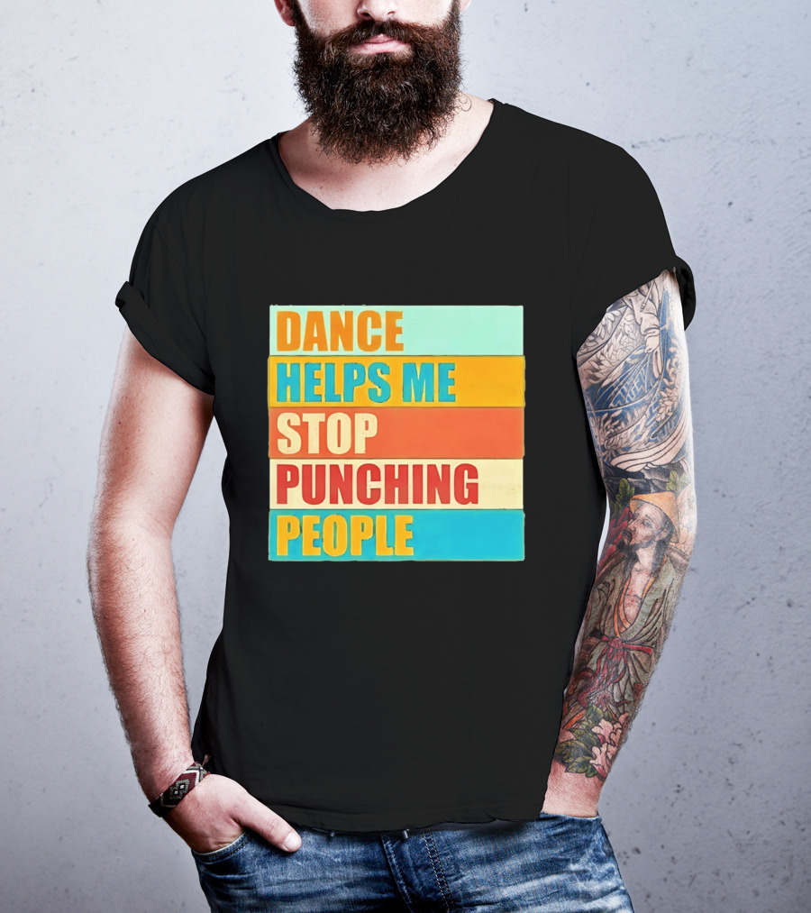 Dance Helps Me Stop Punching People T-Shirt