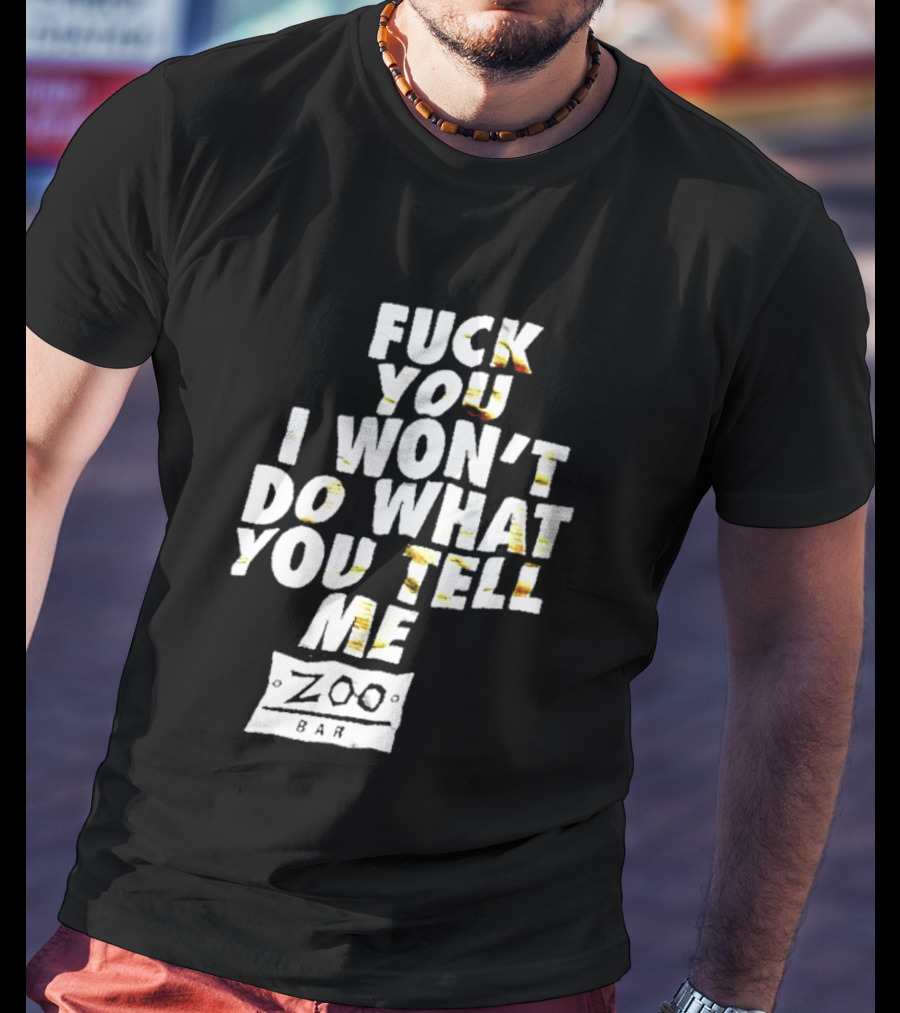 F You I Won't Do What You Tell Me Zoo Bar T-Shirt