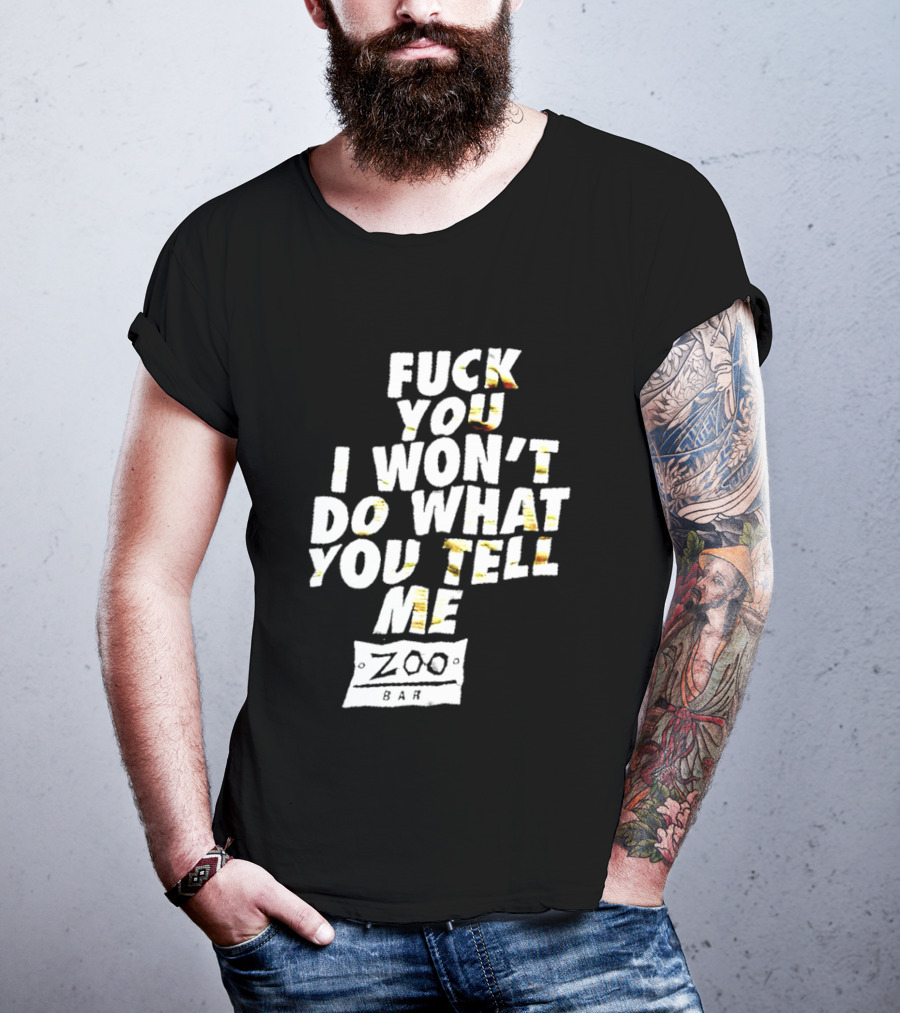 F You I Won't Do What You Tell Me Zoo Bar T-Shirt