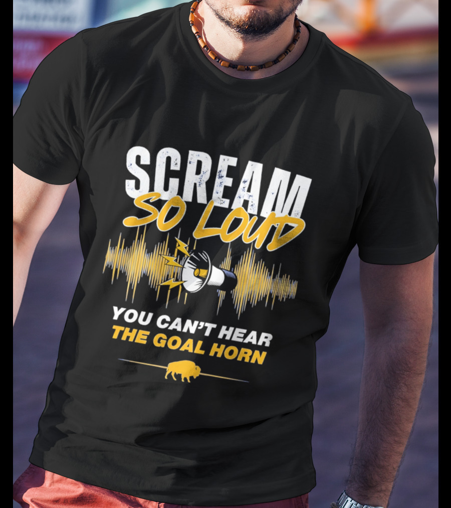 Scream So Loud You Can't Hear The Goal Horn Buffalo Sabers T-Shirt