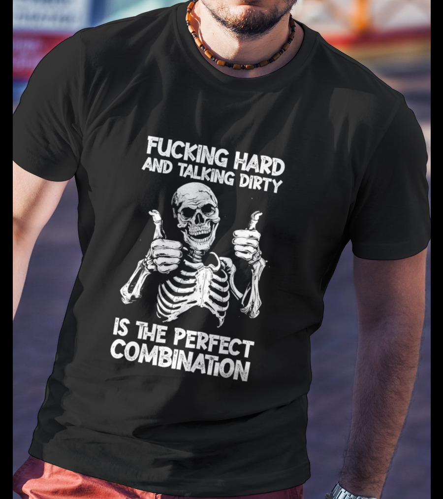 Fucking Hard And Talking Dirty Skeleton Perfect Combination T-Shirt