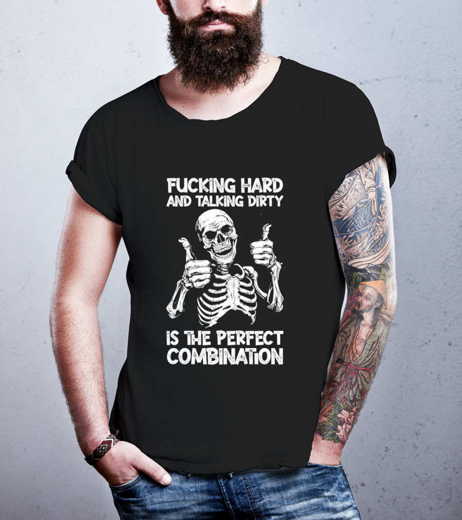 Fucking Hard And Talking Dirty Skeleton Perfect Combination T-Shirt