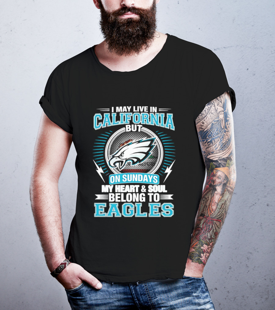 I May Live In California But On Sundays My Heart & Soul Belong To Eagles T-Shirt