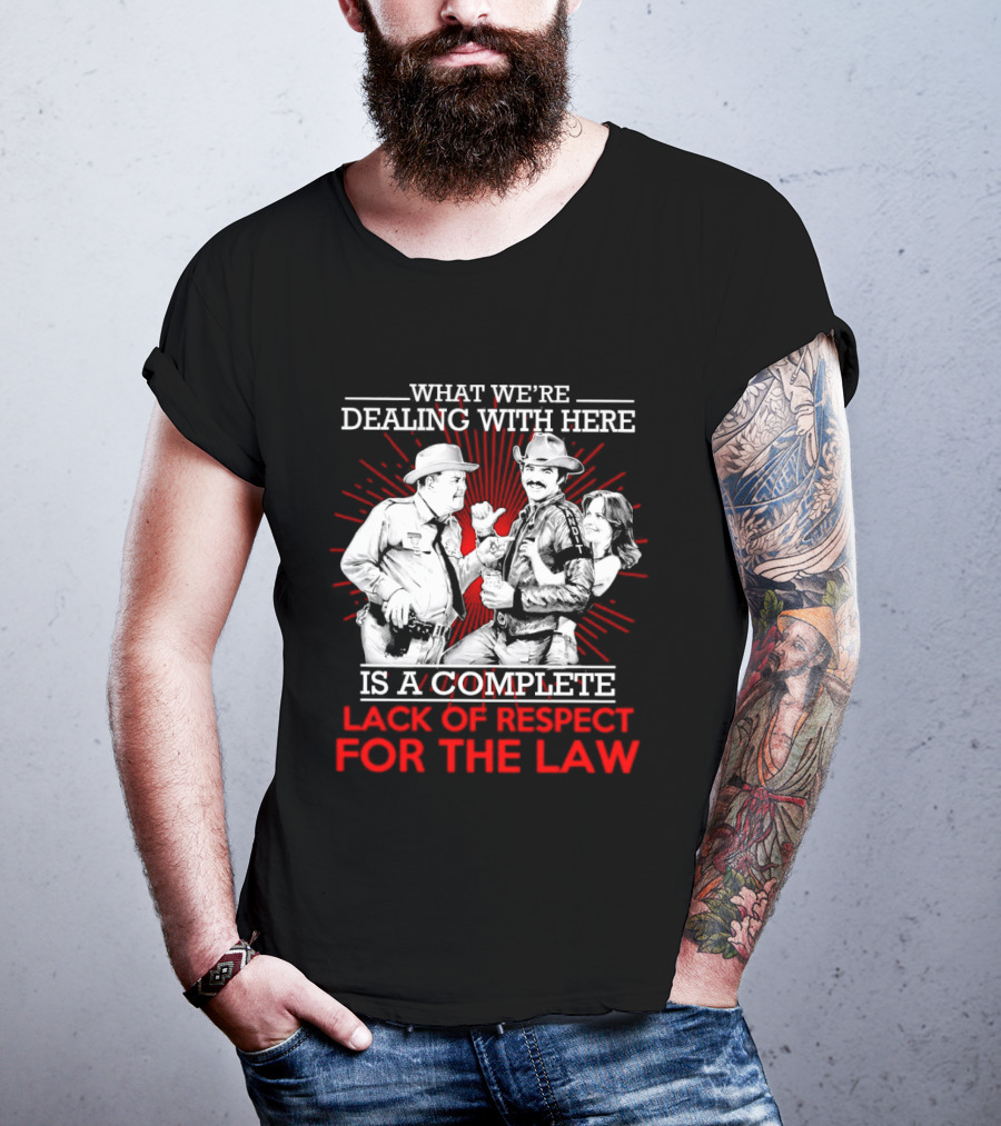 Smokey And The Bandit What We're Dealing With Here Is A Complete Lack Of Respect For The Law T-Shirt
