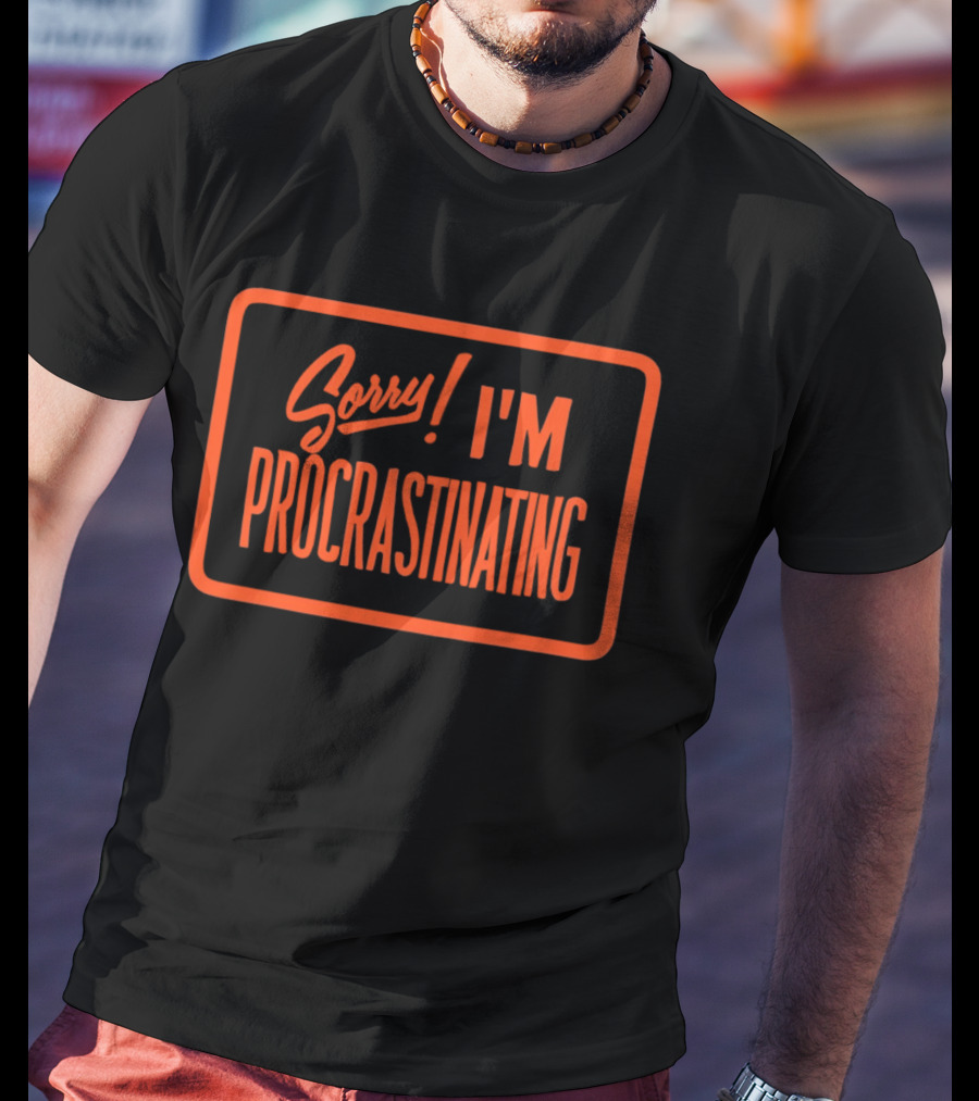 Sorry I'm Procrastinating Text Bold Orange T-Shirt