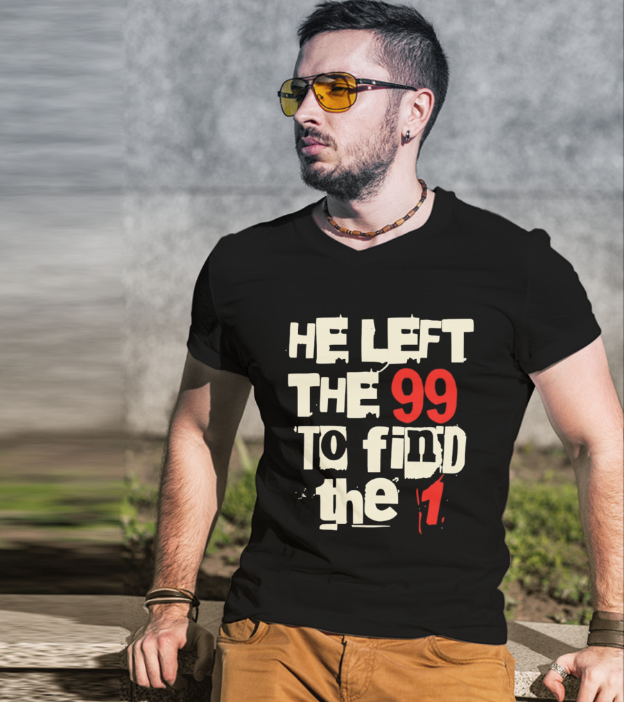 He Left The 99 To Find The 1 T-Shirt