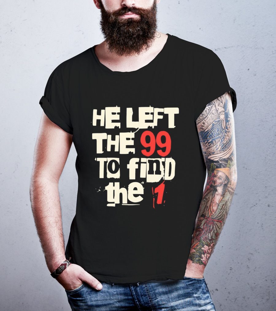 He Left The 99 To Find The 1 T-Shirt