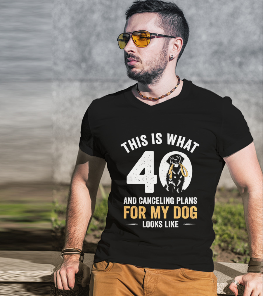 This Is What 40 And Canceling Plans For My Dog Looks Like 40th Birthday T-Shirt