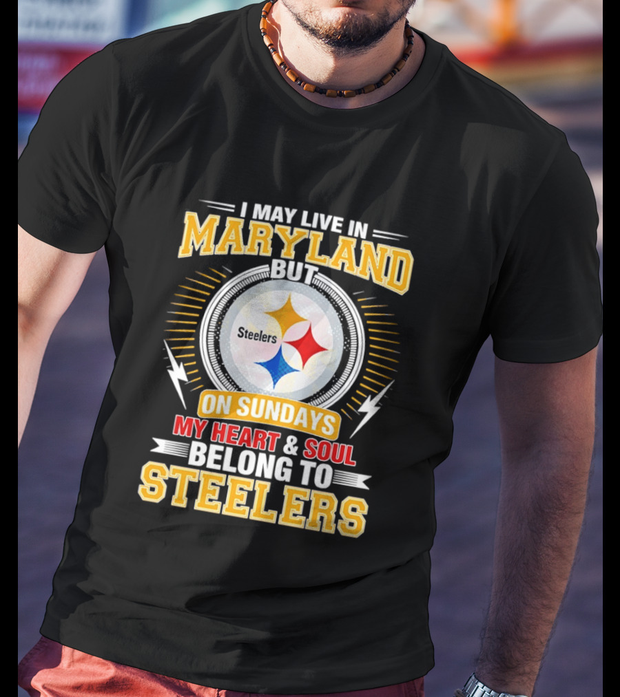 I May Live In Maryland But On Sundays My Heart And Soul Belong To Steelers T-Shirt