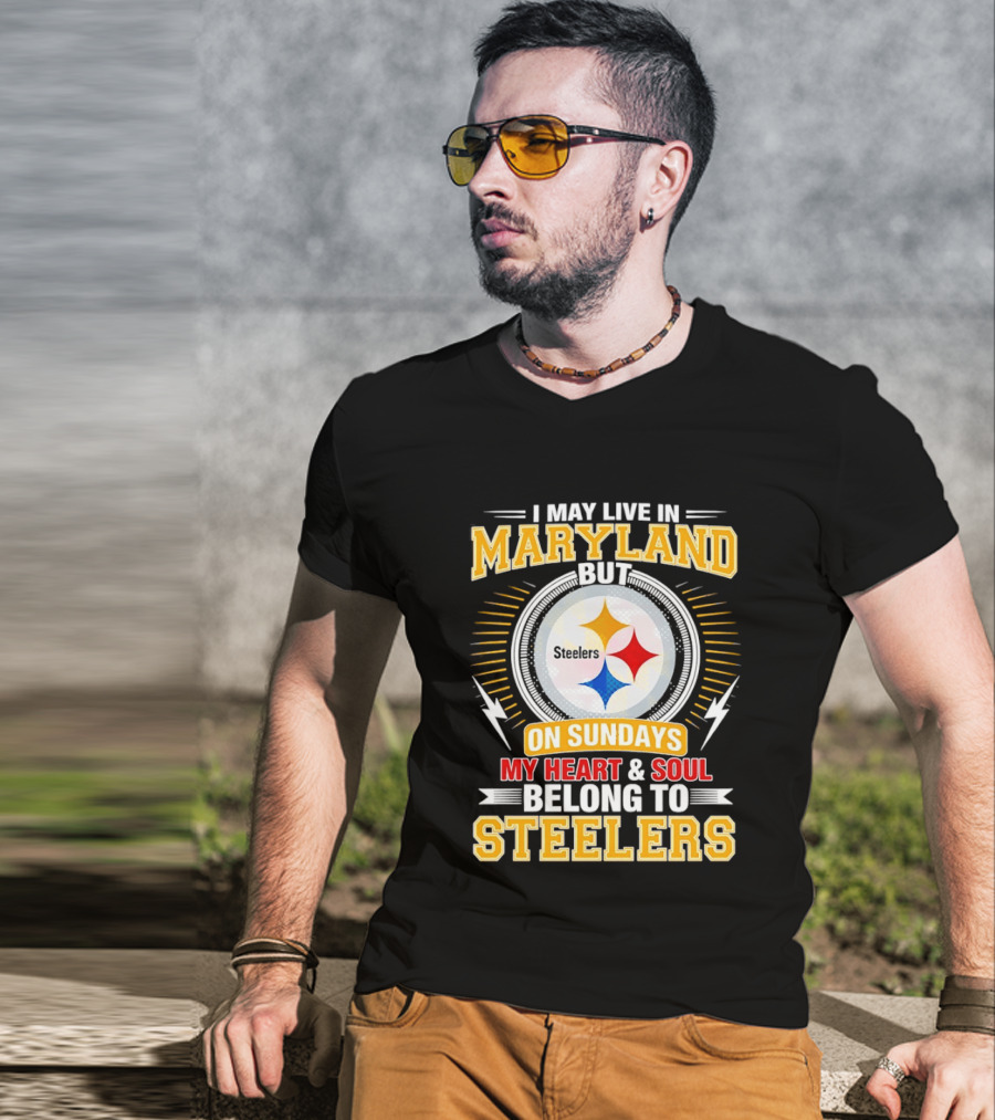I May Live In Maryland But On Sundays My Heart And Soul Belong To Steelers T-Shirt