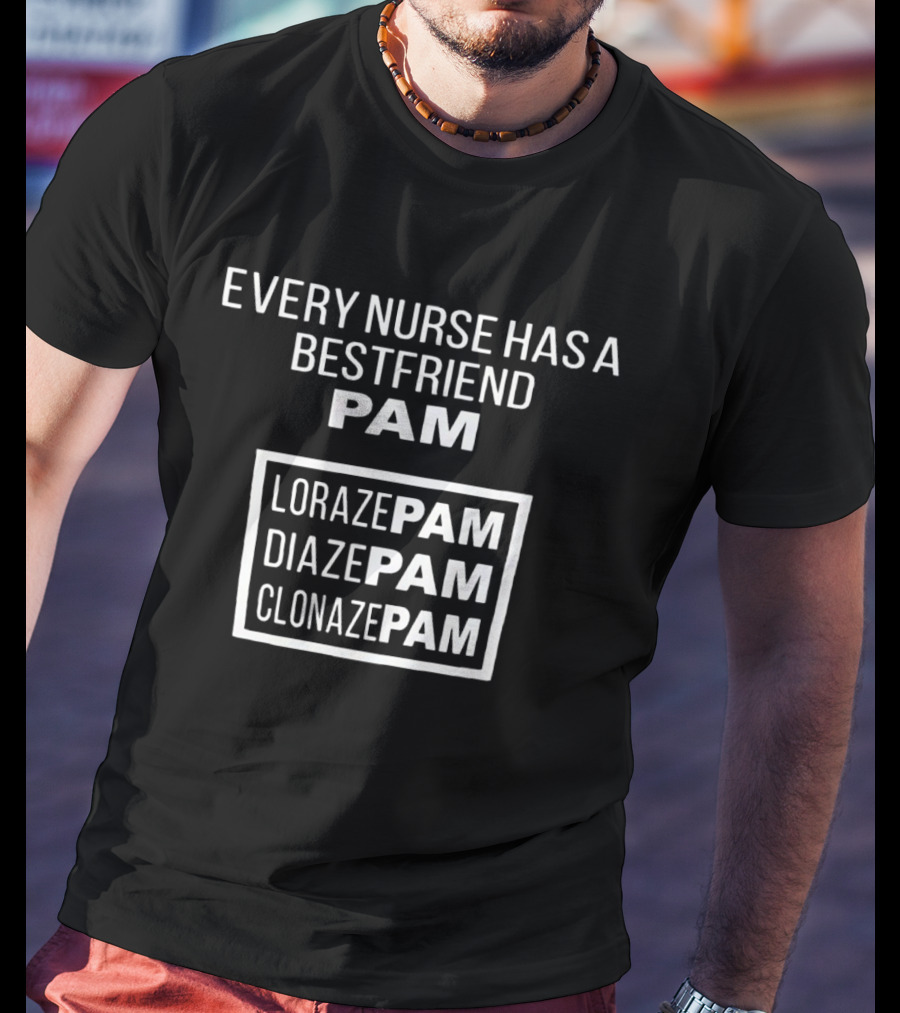 Every Nurse Has A Bestfriend Pam Lorazepam Diazepam Clonazepam T-Shirt