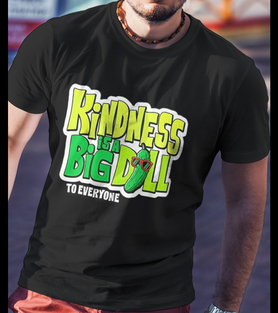 Kindness Is A Big Dill Pickle With Sunglasses T-Shirt