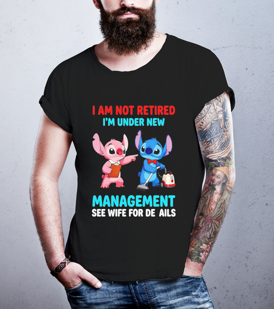 I Am Not Retired I'm Under New Management See Wife For Details Stitch And Angel T-Shirt